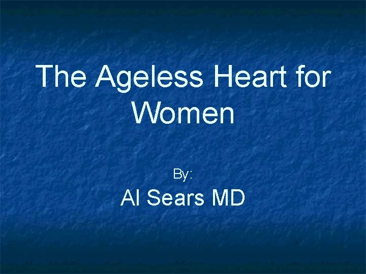 The Ageless Heart for Women By: Al Sears MD 