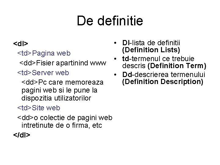 De definitie • <dl> <td>Pagina web • <dd>Fisier apartinind www <td>Server web • <dd>Pc