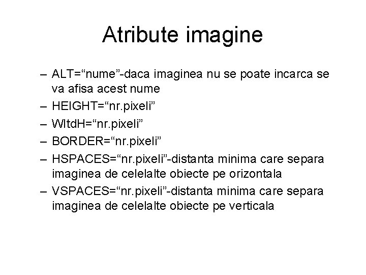 Atribute imagine – ALT=“nume”-daca imaginea nu se poate incarca se va afisa acest nume