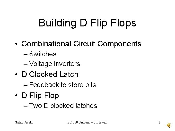 Building D Flip Flops • Combinational Circuit Components – Switches – Voltage inverters •