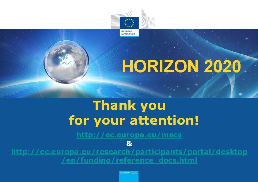 HORIZON 2020 Thank you for your attention! http: //ec. europa. eu/msca & http: //ec. HORIZON 2020 Thank you for your attention! http: //ec. europa. eu/msca & http: //ec.