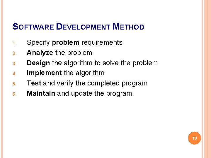 SOFTWARE DEVELOPMENT METHOD 1. 2. 3. 4. 5. 6. Specify problem requirements Analyze the SOFTWARE DEVELOPMENT METHOD 1. 2. 3. 4. 5. 6. Specify problem requirements Analyze the