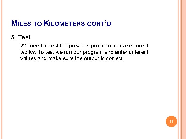 MILES TO KILOMETERS CONT’D 5. Test We need to test the previous program to MILES TO KILOMETERS CONT’D 5. Test We need to test the previous program to
