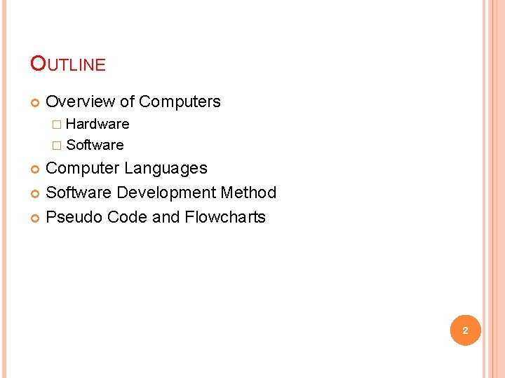OUTLINE Overview of Computers � Hardware � Software Computer Languages Software Development Method Pseudo OUTLINE Overview of Computers � Hardware � Software Computer Languages Software Development Method Pseudo