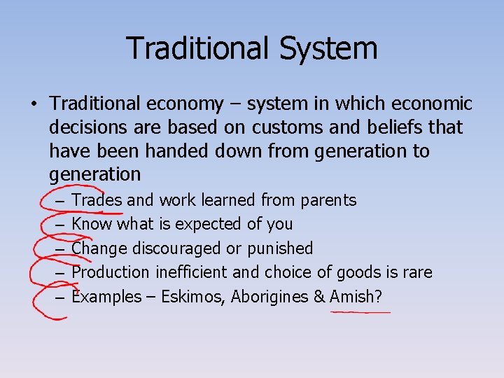 Traditional System • Traditional economy – system in which economic decisions are based on