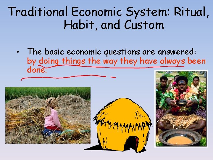 Traditional Economic System: Ritual, Habit, and Custom • The basic economic questions are answered: