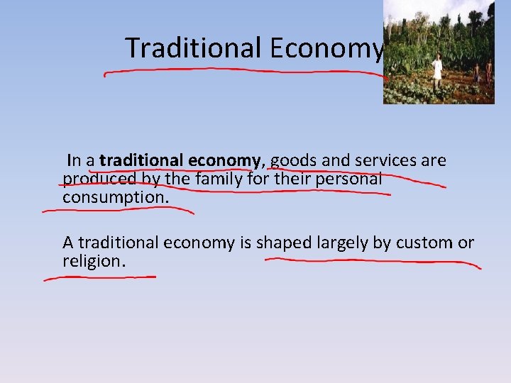 Traditional Economy In a traditional economy, goods and services are produced by the family