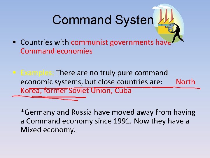 Command System § Countries with communist governments have Command economies § Examples: There are