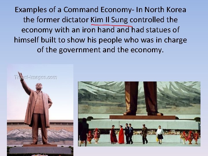 Examples of a Command Economy- In North Korea the former dictator Kim Il Sung
