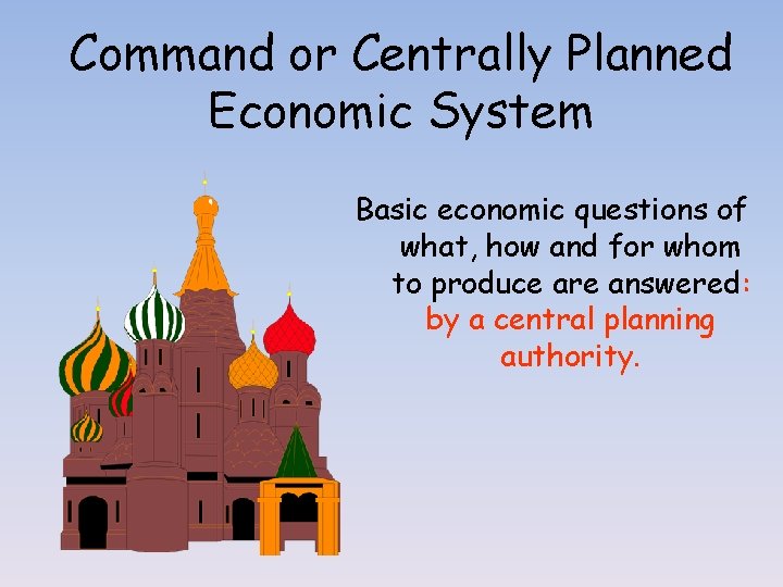 Command or Centrally Planned Economic System Basic economic questions of what, how and for