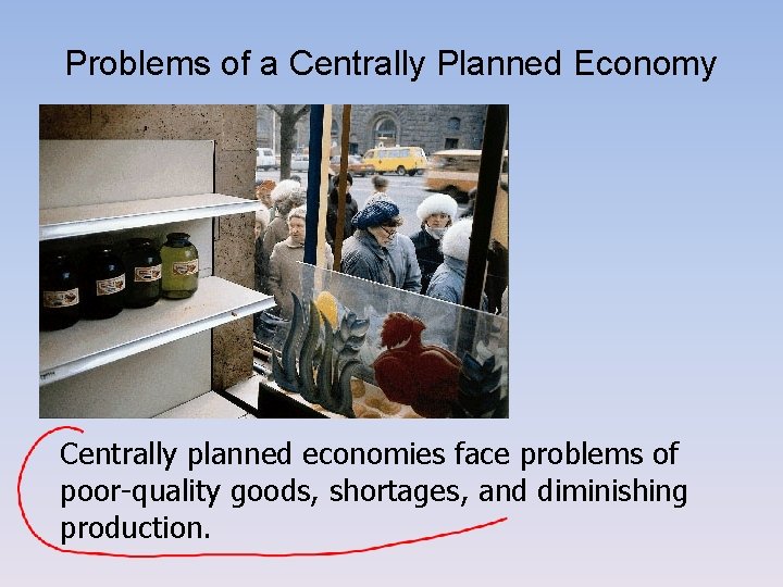 Problems of a Centrally Planned Economy Centrally planned economies face problems of poor-quality goods,