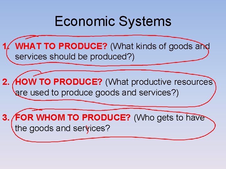 Economic Systems 1. WHAT TO PRODUCE? (What kinds of goods and services should be