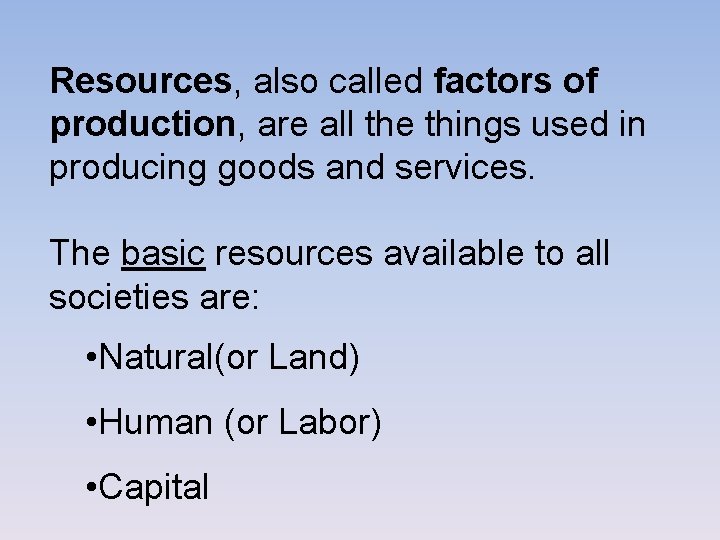 Resources, also called factors of production, are all the things used in producing goods