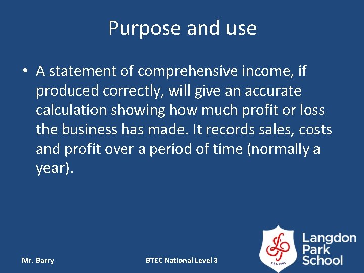 Purpose and use • A statement of comprehensive income, if produced correctly, will give