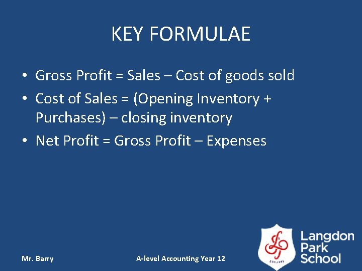 KEY FORMULAE • Gross Profit = Sales – Cost of goods sold • Cost