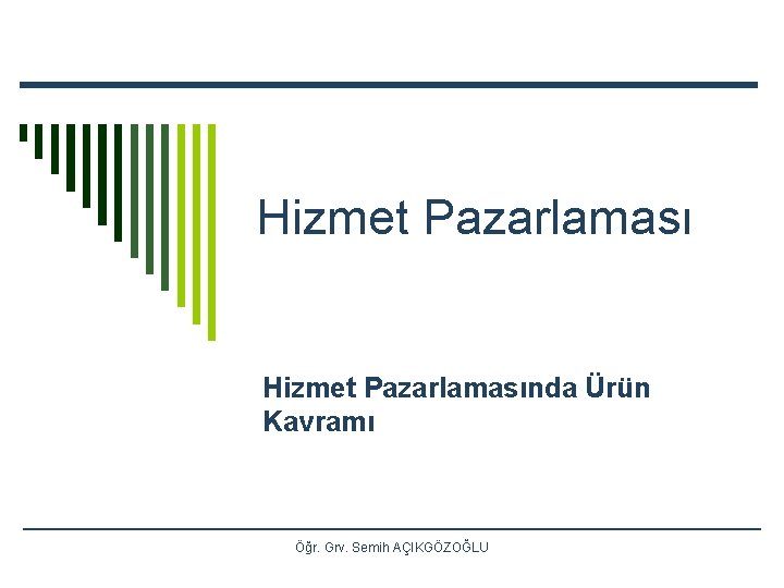 Hizmet Pazarlamasında Ürün Kavramı Öğr. Grv. Semih AÇIKGÖZOĞLU 