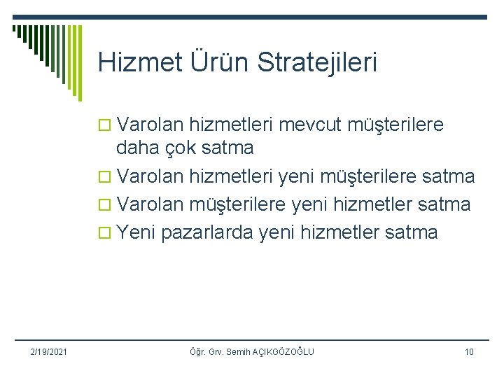 Hizmet Ürün Stratejileri o Varolan hizmetleri mevcut müşterilere daha çok satma o Varolan hizmetleri