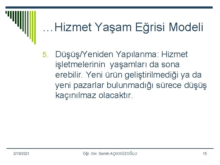 …Hizmet Yaşam Eğrisi Modeli 5. Düşüş/Yeniden Yapılanma: Hizmet işletmelerinin yaşamları da sona erebilir. Yeni