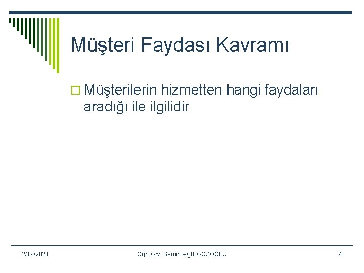 Müşteri Faydası Kavramı o Müşterilerin hizmetten hangi faydaları aradığı ile ilgilidir 2/19/2021 Öğr. Grv.