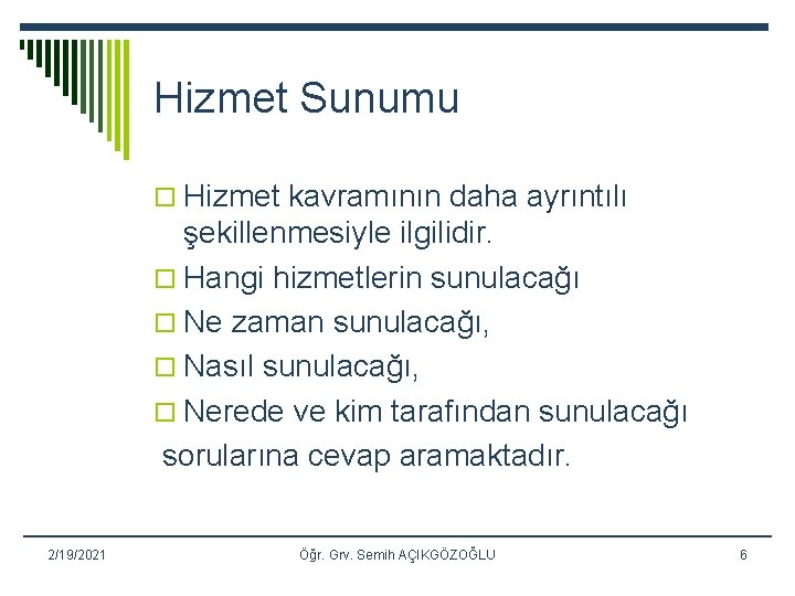 Hizmet Sunumu o Hizmet kavramının daha ayrıntılı şekillenmesiyle ilgilidir. o Hangi hizmetlerin sunulacağı o