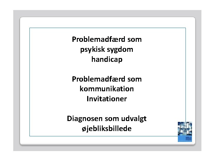 Problemadfærd som psykisk sygdom handicap Problemadfærd som kommunikation Invitationer Diagnosen som udvalgt øjebliksbillede 