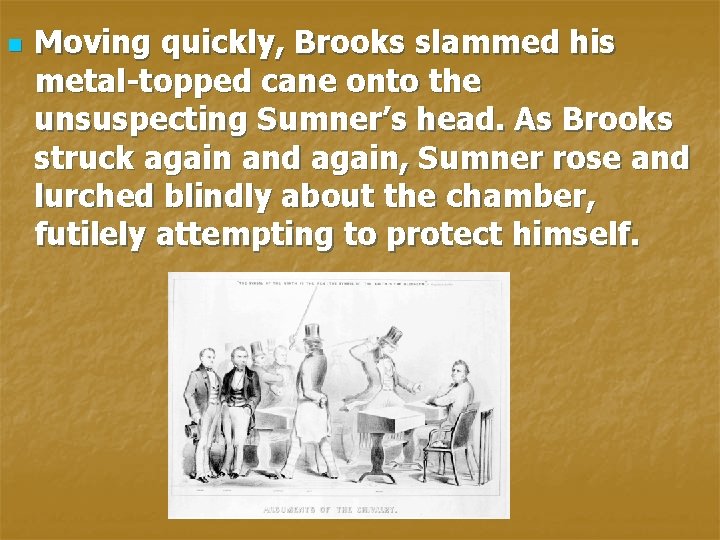 n Moving quickly, Brooks slammed his metal-topped cane onto the unsuspecting Sumner’s head. As