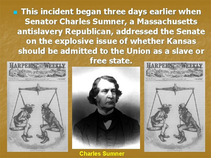 This incident began three days earlier when Senator Charles Sumner, a Massachusetts antislavery Republican,