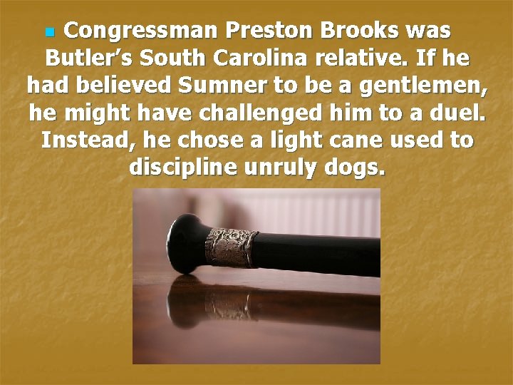 Congressman Preston Brooks was Butler’s South Carolina relative. If he had believed Sumner to
