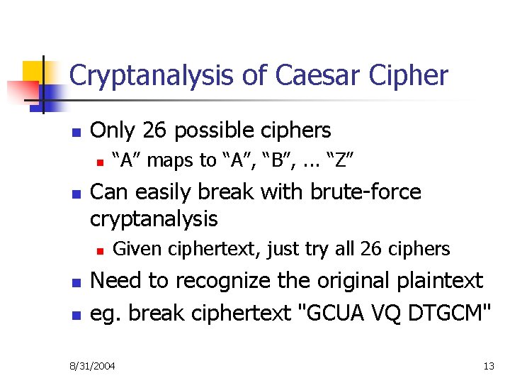 Cryptanalysis of Caesar Cipher n Only 26 possible ciphers n n Can easily break