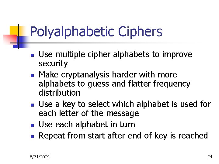 Polyalphabetic Ciphers n n n Use multiple cipher alphabets to improve security Make cryptanalysis