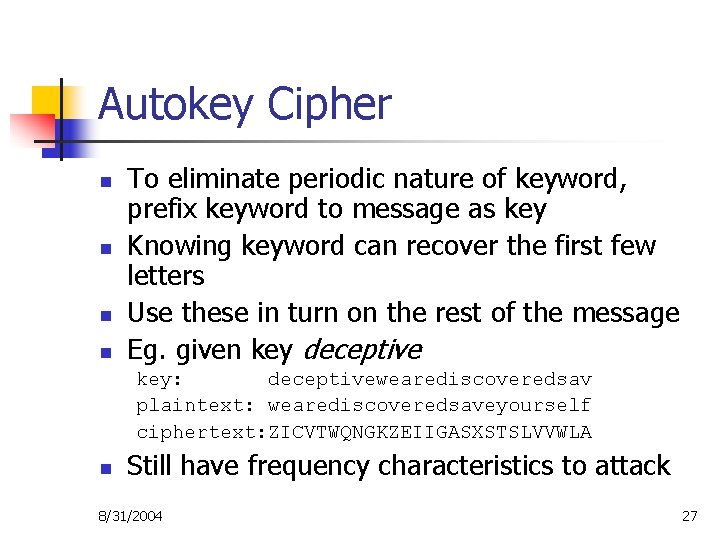 Autokey Cipher n n To eliminate periodic nature of keyword, prefix keyword to message