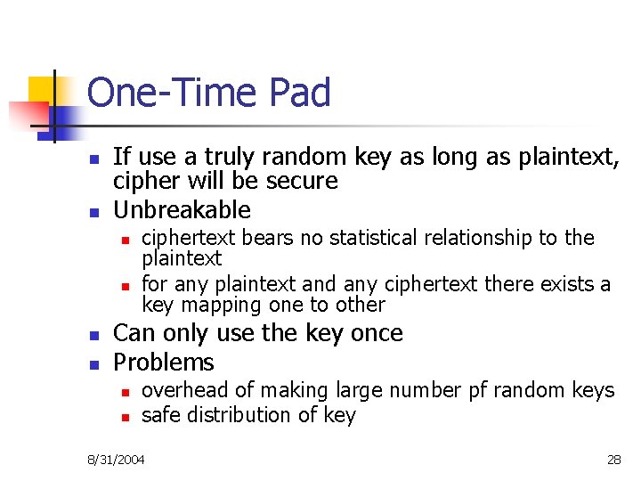 One-Time Pad n n If use a truly random key as long as plaintext,