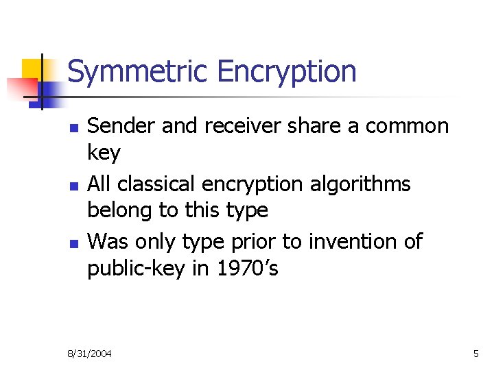 Symmetric Encryption n Sender and receiver share a common key All classical encryption algorithms
