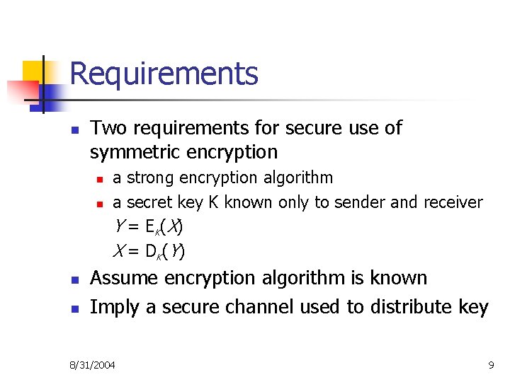 Requirements n Two requirements for secure use of symmetric encryption n n a strong