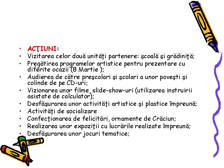  • ACŢIUNI: • Vizitarea celor două unităţi partenere: şcoală şi grădiniţă; • Pregătirea