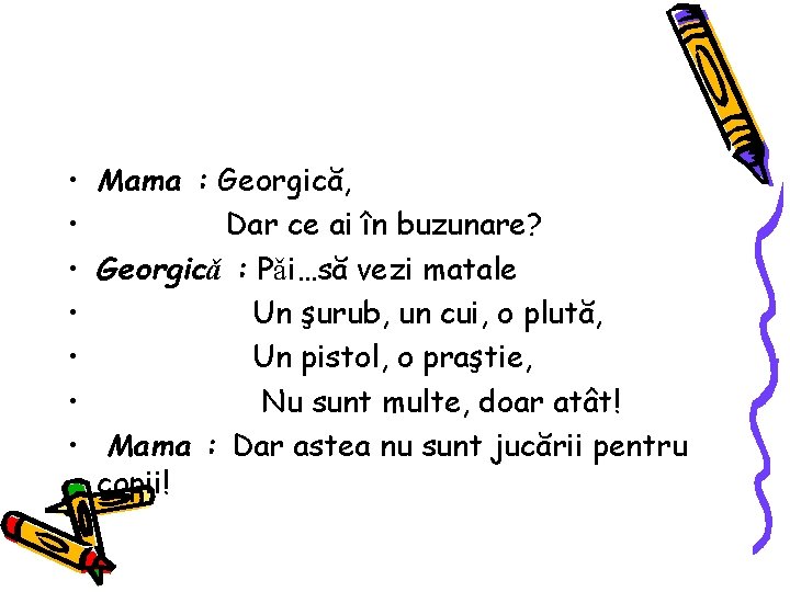  • Mama : Georgică, • Dar ce ai în buzunare? • Georgicǎ :