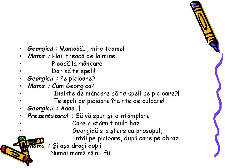  • • • • Georgicǎ : Mamăăă…, mi-e foame! Mama : Hai, treacă