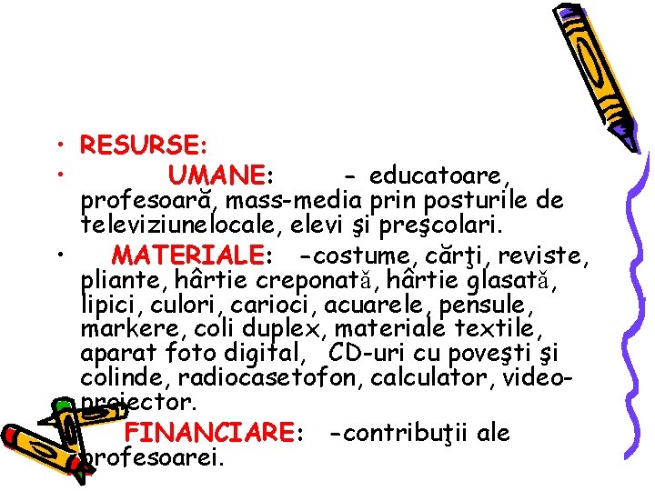 • RESURSE: • UMANE: - educatoare, profesoară, mass-media prin posturile de televiziunelocale, elevi