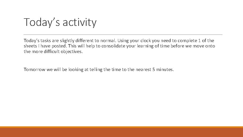 Today’s activity Today’s tasks are slightly different to normal. Using your clock you need
