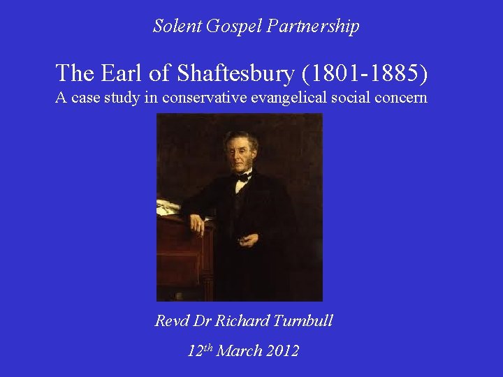 Solent Gospel Partnership The Earl of Shaftesbury (1801 -1885) A case study in conservative