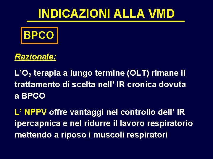 INDICAZIONI ALLA VMD BPCO Razionale: L’O 2 terapia a lungo termine (OLT) rimane il