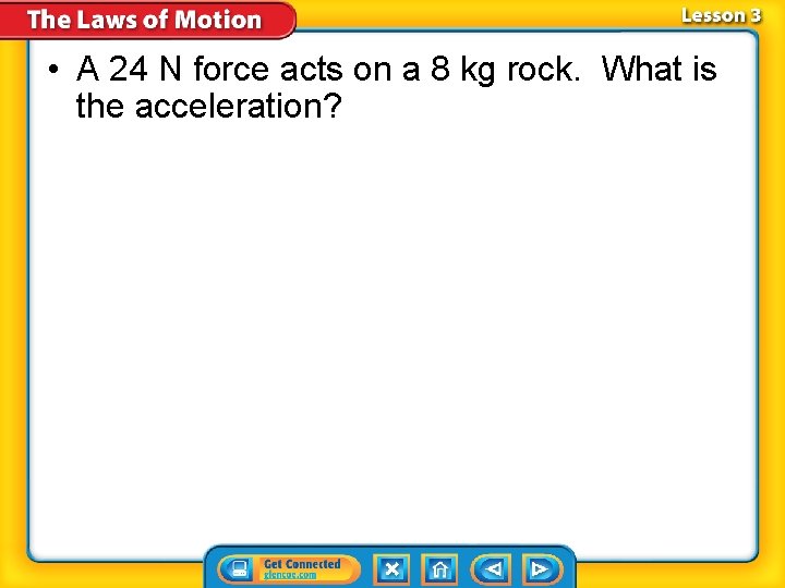  • A 24 N force acts on a 8 kg rock. What is