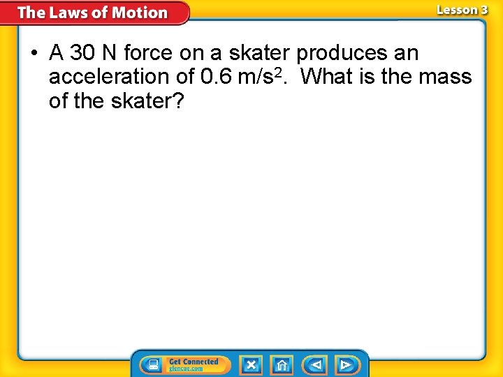  • A 30 N force on a skater produces an acceleration of 0.