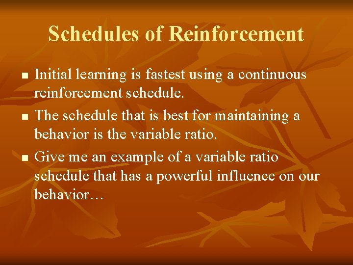 Schedules of Reinforcement n n n Initial learning is fastest using a continuous reinforcement