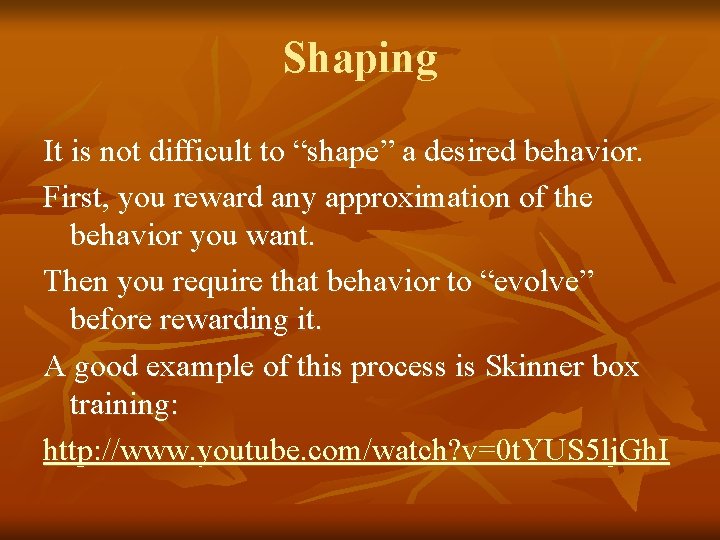Shaping It is not difficult to “shape” a desired behavior. First, you reward any