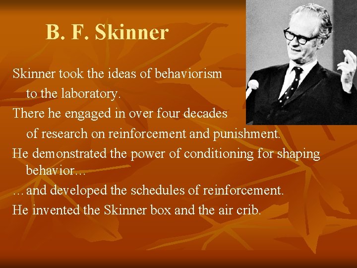 B. F. Skinner took the ideas of behaviorism to the laboratory. There he engaged