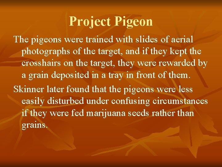Project Pigeon The pigeons were trained with slides of aerial photographs of the target,