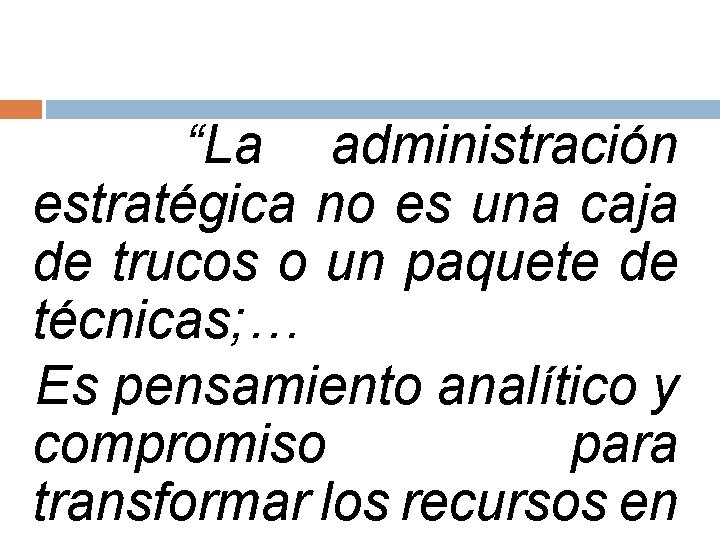 “La administración estratégica no es una caja de trucos o un paquete de técnicas;