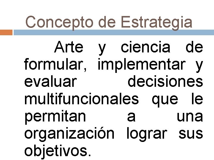 Concepto de Estrategia Arte y ciencia de formular, implementar y evaluar decisiones multifuncionales que