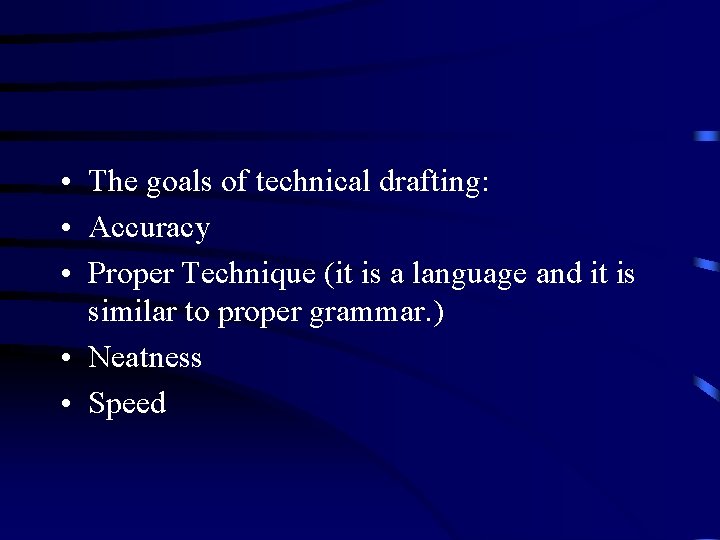  • The goals of technical drafting: • Accuracy • Proper Technique (it is